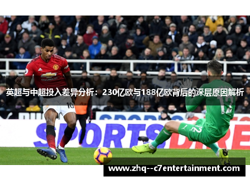 英超与中超投入差异分析:230亿欧与188亿欧背后的深层原因解析 英超与中超投入差异分析:230亿欧与188亿欧背后的深层原因解析