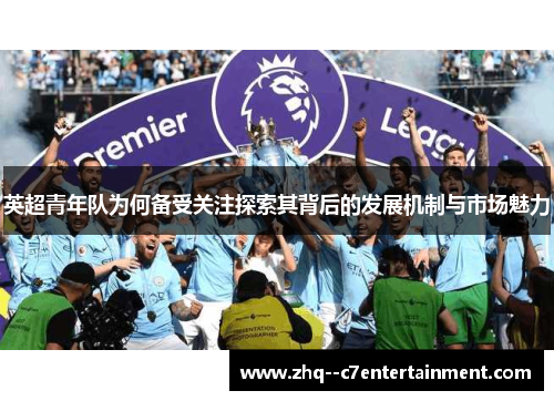 英超青年队为何备受关注探索其背后的发展机制与市场魅力