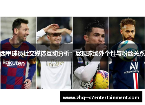 西甲球员社交媒体互动分析:展现球场外个性与粉丝关系 西甲球员社交媒体互动分析:展现球场外个性与粉丝关系