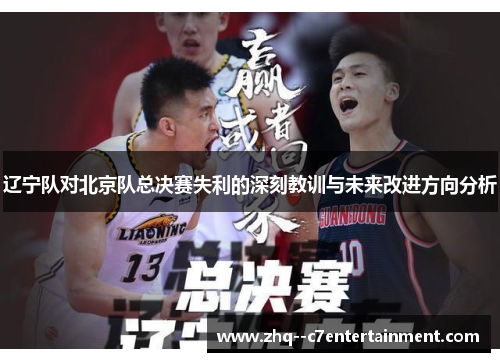 辽宁队对北京队总决赛失利的深刻教训与未来改进方向分析 辽宁队对北京队总决赛失利的深刻教训与未来改进方向分析