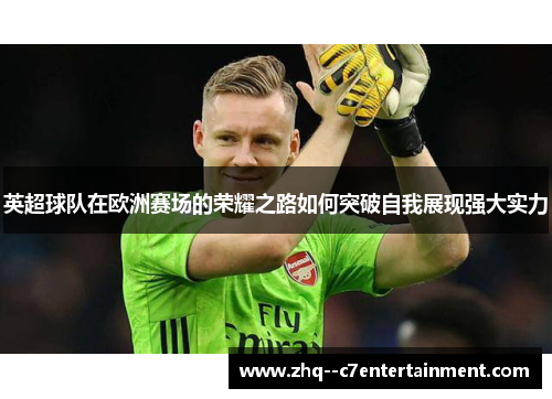 英超球队在欧洲赛场的荣耀之路如何突破自我展现强大实力