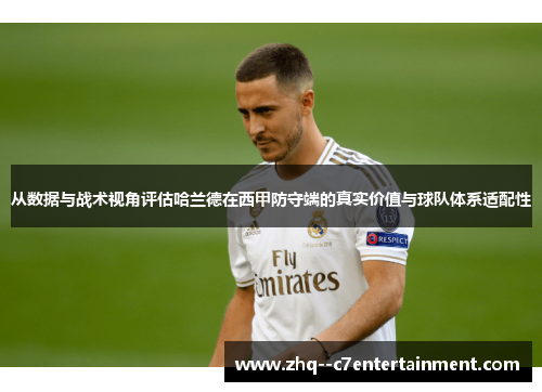 从数据与战术视角评估哈兰德在西甲防守端的真实价值与球队体系适配性 从数据与战术视角评估哈兰德在西甲防守端的真实价值与球队体系适配性