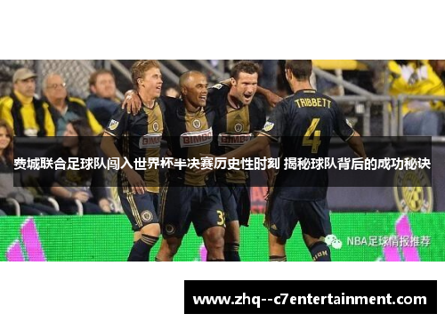 费城联合足球队闯入世界杯半决赛历史性时刻 揭秘球队背后的成功秘诀