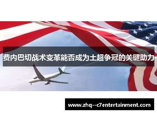 费内巴切战术变革能否成为土超争冠的关键助力