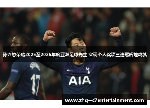 孙兴慜荣膺2025至2026年度亚洲足球先生 实现个人奖项三连冠辉煌成就