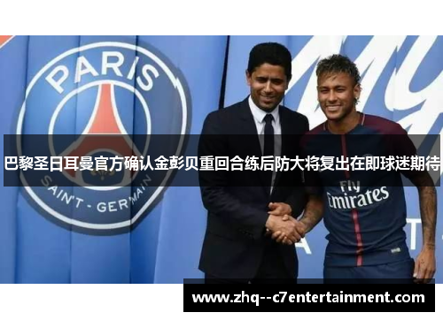 巴黎圣日耳曼官方确认金彭贝重回合练后防大将复出在即球迷期待