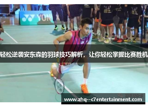 轻松逆袭安东森的羽球技巧解析，让你轻松掌握比赛胜机