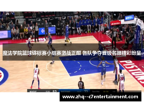 魔法学院篮球锦标赛小组赛激战正酣 各队争夺晋级名额精彩纷呈 魔法学院篮球锦标赛小组赛激战正酣 各队争夺晋级名额精彩纷呈