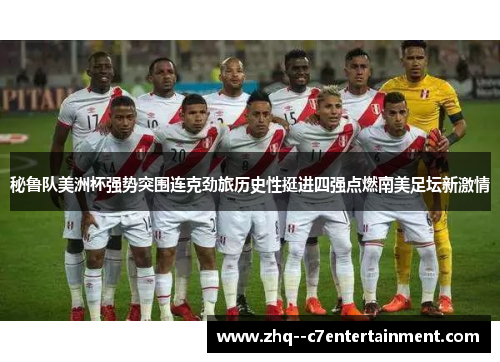 秘鲁队美洲杯强势突围连克劲旅历史性挺进四强点燃南美足坛新激情