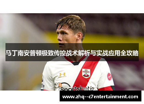 马丁南安普顿极致传控战术解析与实战应用全攻略 马丁南安普顿极致传控战术解析与实战应用全攻略